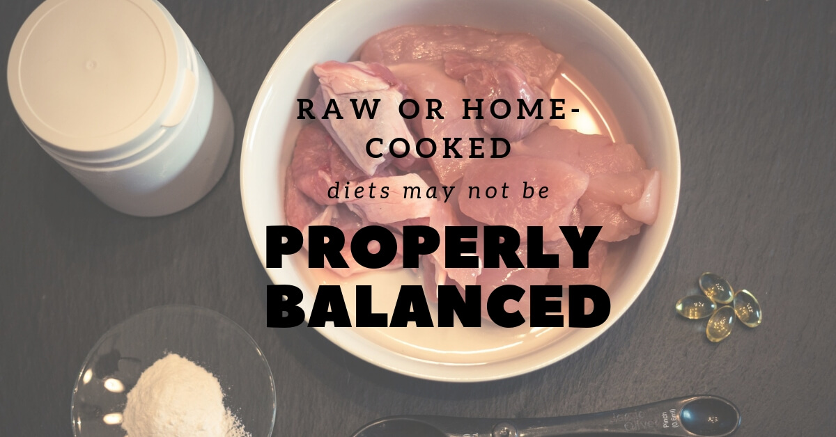 Raw or home-cooked diets may not be properly balanced
